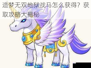 造梦无双地狱战马怎么获得?获取攻略大揭秘