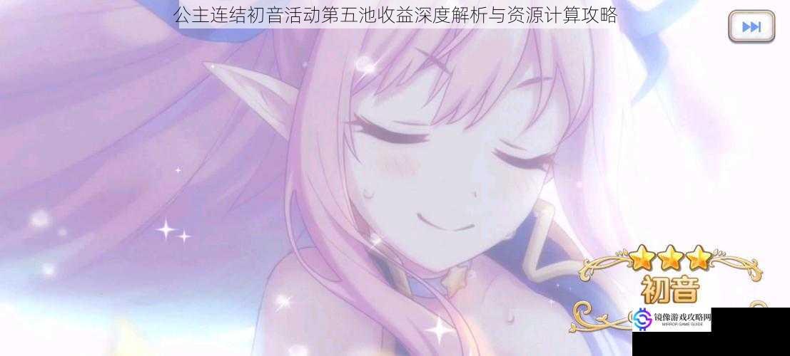 公主连结初音活动第五池收益深度解析与资源计算攻略