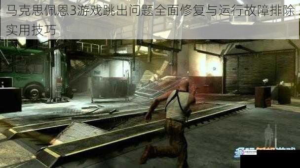 马克思佩恩3游戏跳出问题全面修复与运行故障排除实用技巧