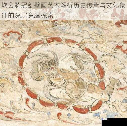 坎公骑冠剑壁画艺术解析历史传承与文化象征的深层意蕴探索