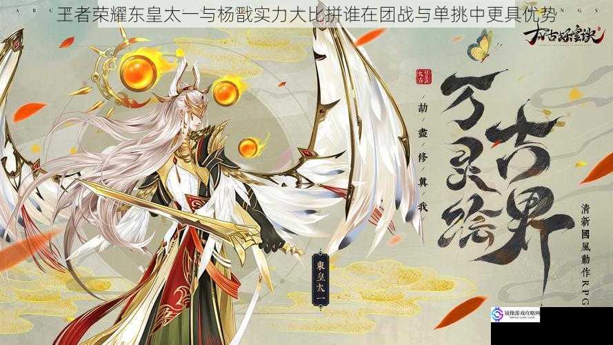 王者荣耀东皇太一与杨戬实力大比拼谁在团战与单挑中更具优势