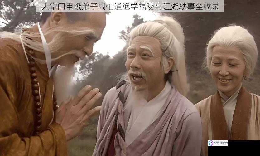大掌门甲级弟子周伯通绝学揭秘与江湖轶事全收录