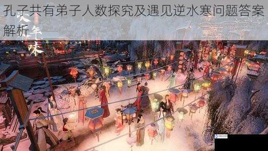 孔子共有弟子人数探究及遇见逆水寒问题答案解析