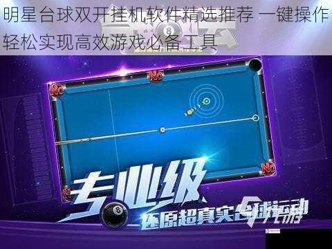 明星台球双开挂机软件精选推荐 一键操作轻松实现高效游戏必备工具