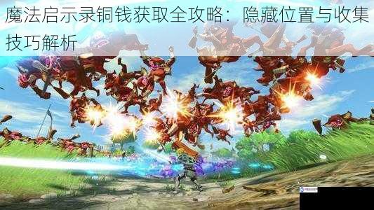 魔法启示录铜钱获取全攻略：隐藏位置与收集技巧解析