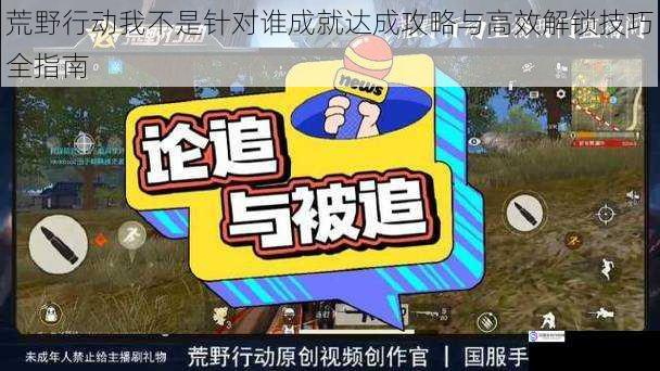 荒野行动我不是针对谁成就达成攻略与高效解锁技巧全指南