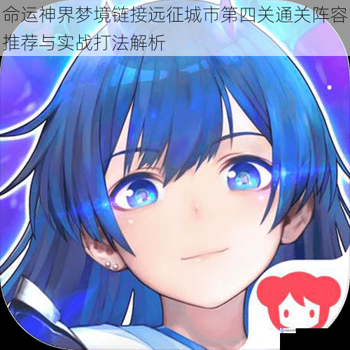 命运神界梦境链接远征城市第四关通关阵容推荐与实战打法解析