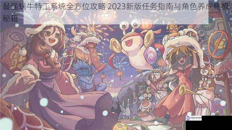 最强蜗牛特工系统全方位攻略 2023新版任务指南与角色养成终极秘籍