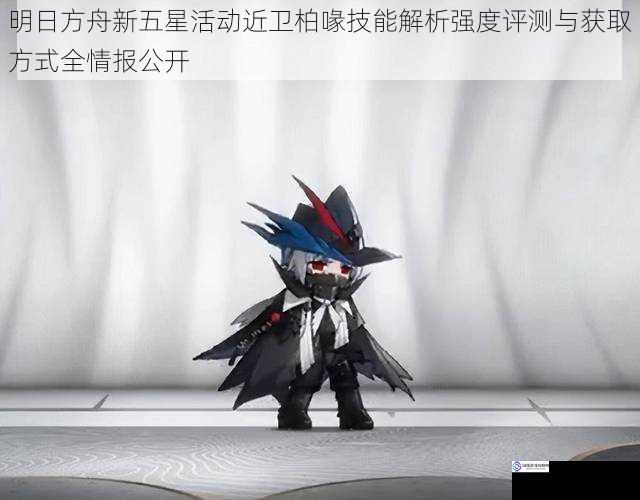 明日方舟新五星活动近卫柏喙技能解析强度评测与获取方式全情报公开
