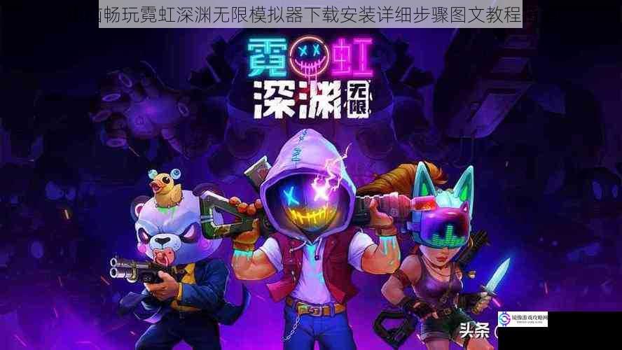 电脑畅玩霓虹深渊无限模拟器下载安装详细步骤图文教程指南