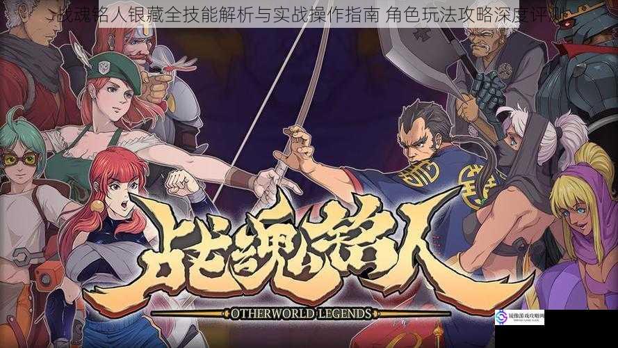 战魂铭人银藏全技能解析与实战操作指南 角色玩法攻略深度评测