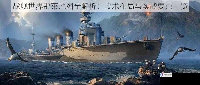 战舰世界那莱地图全解析:战术布局与实战要点一览