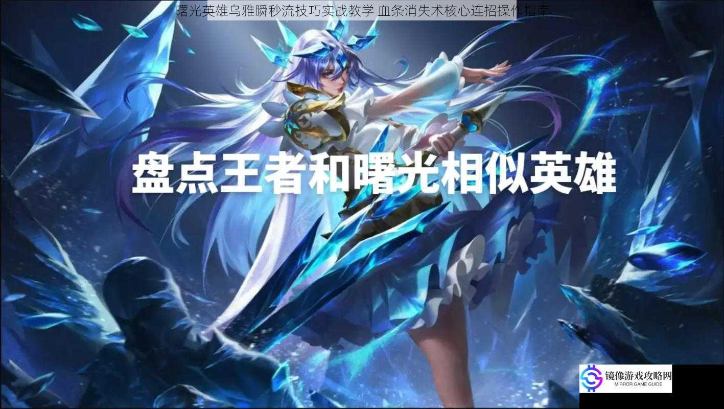 曙光英雄乌雅瞬秒流技巧实战教学 血条消失术核心连招操作指南