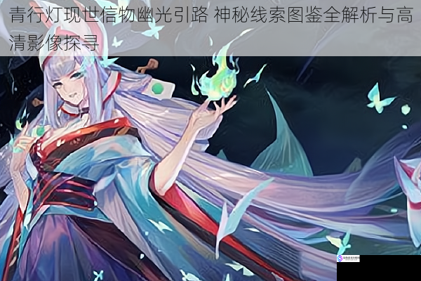 青行灯现世信物幽光引路 神秘线索图鉴全解析与高清影像探寻