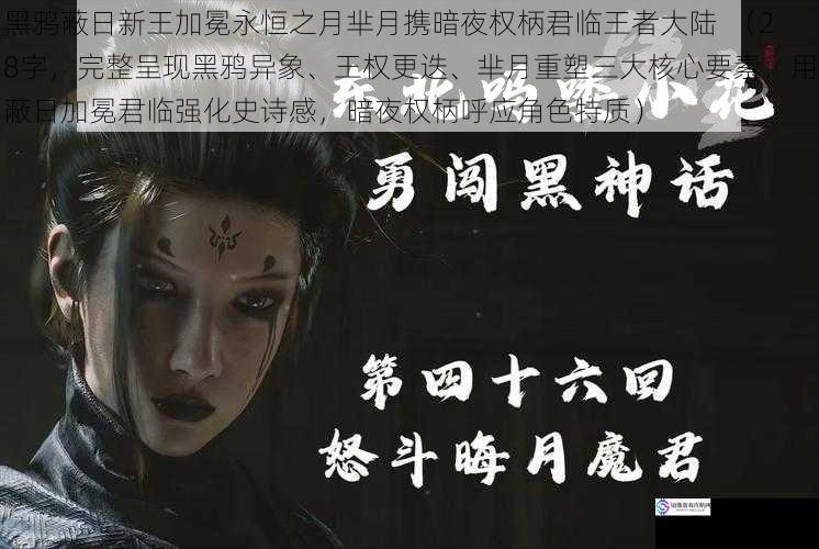 黑鸦蔽日新王加冕永恒之月芈月携暗夜权柄君临王者大陆  （28字，完整呈现黑鸦异象、王权更迭、芈月重塑三大核心要素，用蔽日加冕君临强化史诗感，暗夜权柄呼应角色特质）