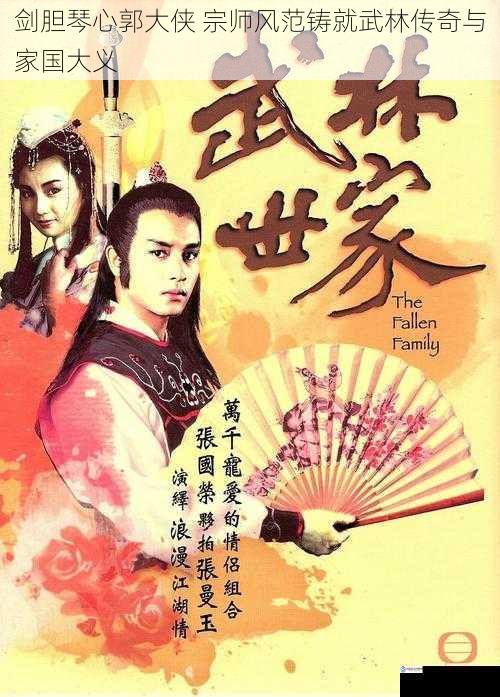 剑胆琴心郭大侠 宗师风范铸就武林传奇与家国大义