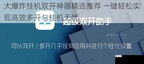 大爆炸挂机双开神器精选推荐 一键轻松实现高效多开与挂机无忧
