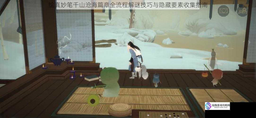 绘真妙笔千山沧海篇章全流程解谜技巧与隐藏要素收集指南