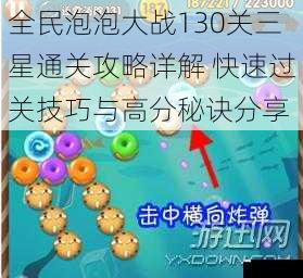 全民泡泡大战130关三星通关攻略详解 快速过关技巧与高分秘诀分享