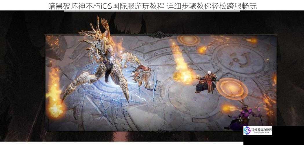 暗黑破坏神不朽iOS国际服游玩教程 详细步骤教你轻松跨服畅玩