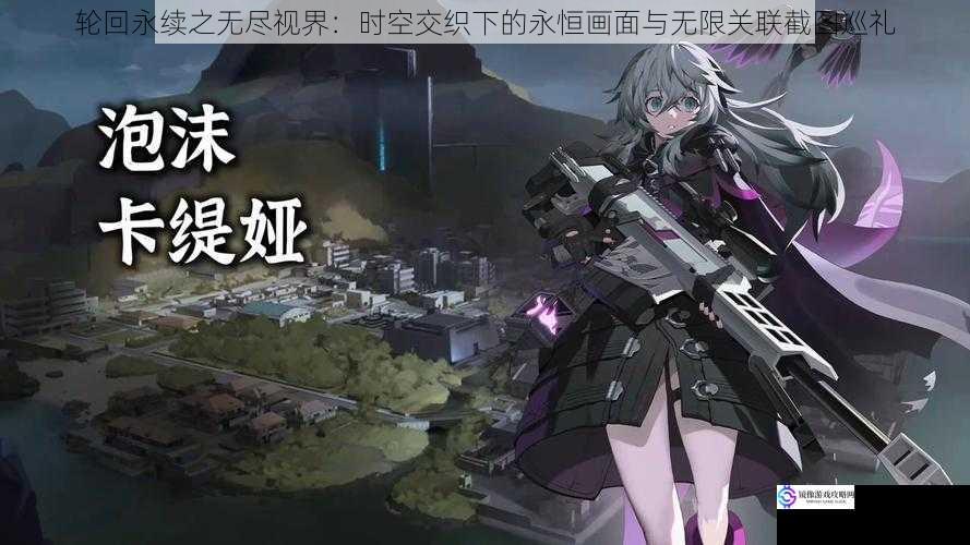 轮回永续之无尽视界:时空交织下的永恒画面与无限关联截图巡礼
