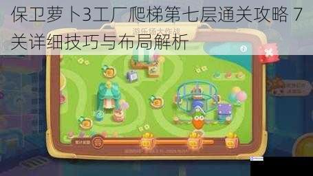 保卫萝卜3工厂爬梯第七层通关攻略 7关详细技巧与布局解析