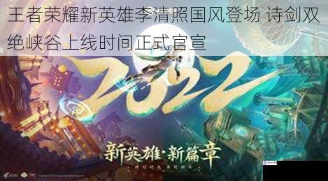 王者荣耀新英雄李清照国风登场 诗剑双绝峡谷上线时间正式官宣