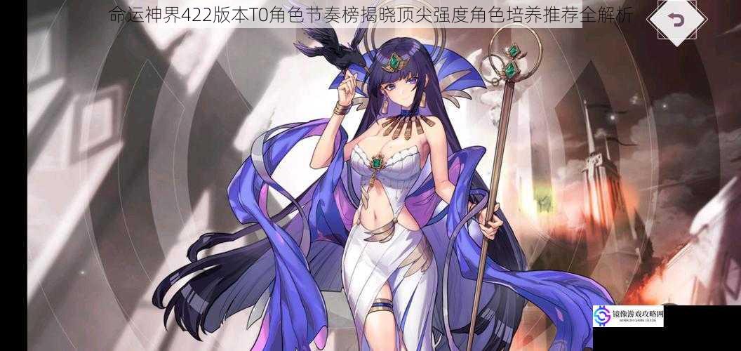 命运神界422版本T0角色节奏榜揭晓顶尖强度角色培养推荐全解析