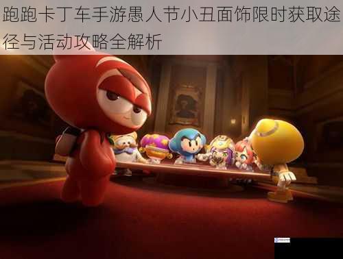 跑跑卡丁车手游愚人节小丑面饰限时获取途径与活动攻略全解析
