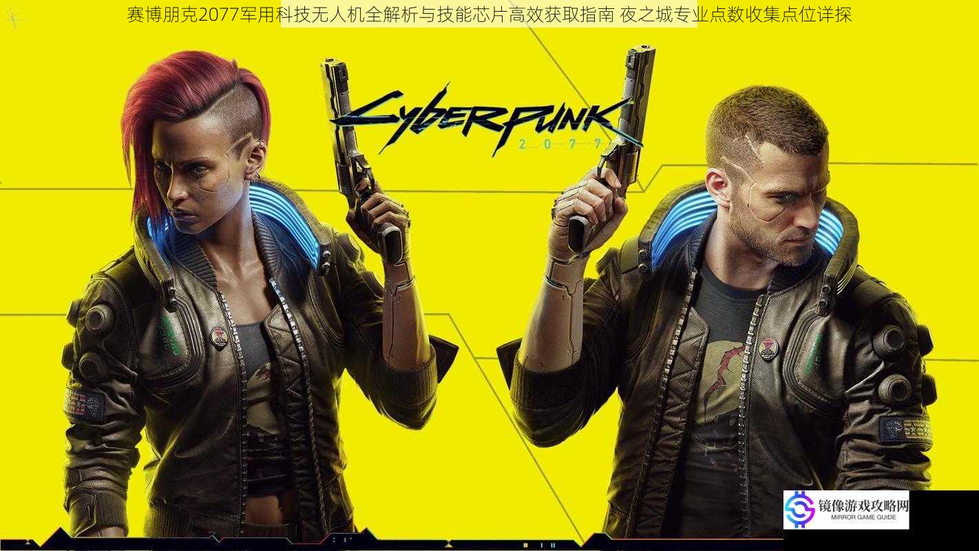 赛博朋克2077军用科技无人机全解析与技能芯片高效获取指南 夜之城专业点数收集点位详探