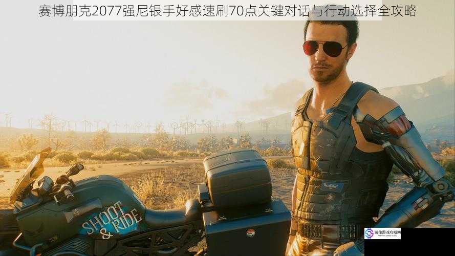 赛博朋克2077强尼银手好感速刷70点关键对话与行动选择全攻略