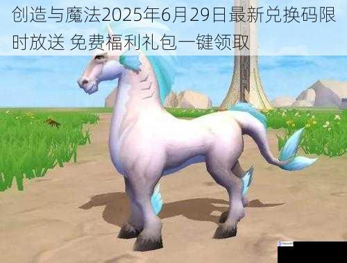 创造与魔法2025年6月29日最新兑换码限时放送 免费福利礼包一键领取