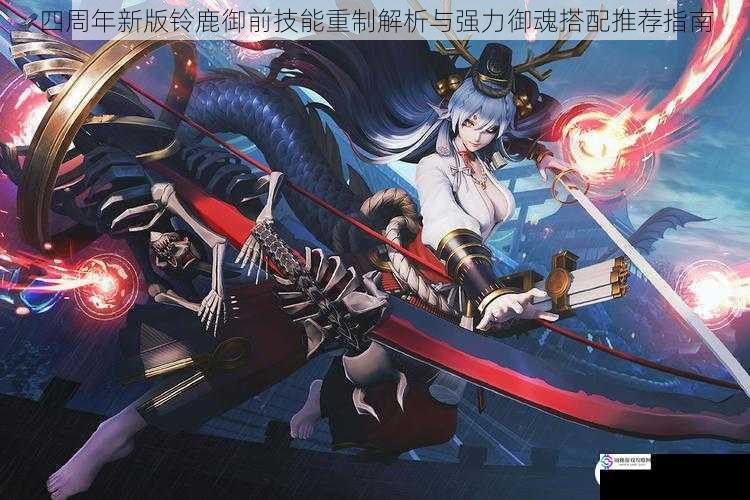 四周年新版铃鹿御前技能重制解析与强力御魂搭配推荐指南