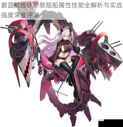 碧蓝航线休斯敦舰船属性技能全解析与实战强度深度评测