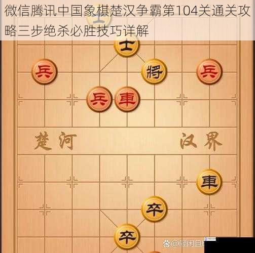 微信腾讯中国象棋楚汉争霸第104关通关攻略三步绝杀必胜技巧详解