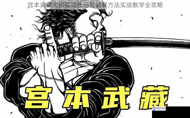 宫本武藏大招躲避技巧与破解方法实战教学全攻略