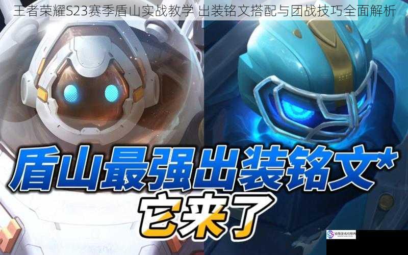 王者荣耀S23赛季盾山实战教学 出装铭文搭配与团战技巧全面解析