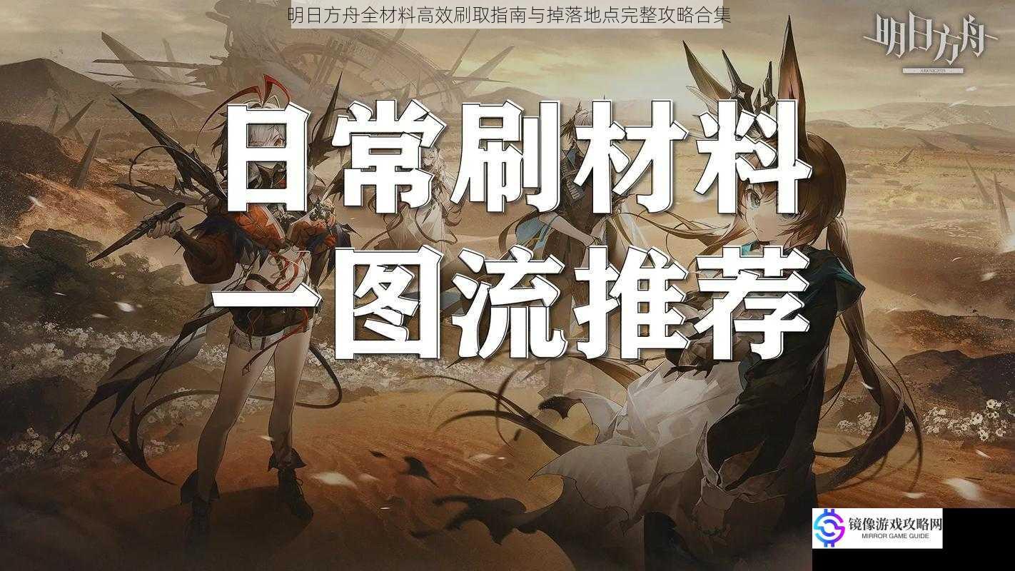 明日方舟全材料高效刷取指南与掉落地点完整攻略合集